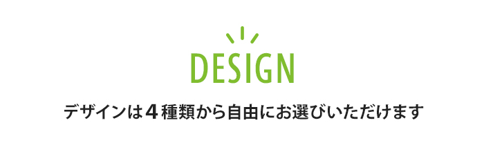 デザインは４種類から自由にお選びいただけます